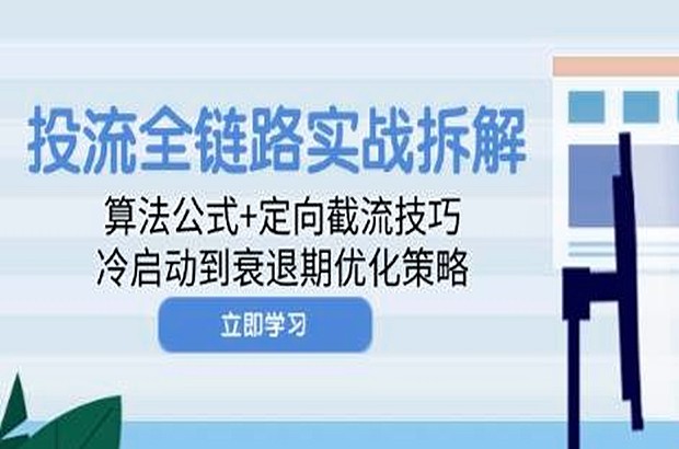 投流全链路实战拆解：算法公式+定向截流技巧，冷启动到衰退期优化策略