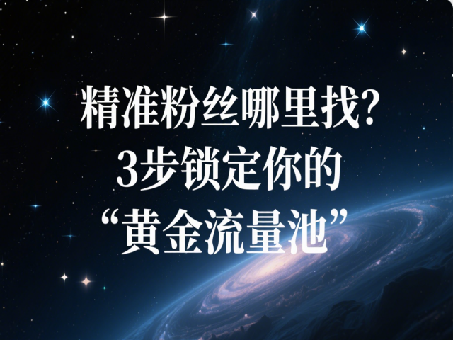 精准粉丝哪里找？3步锁定你的"黄金流量池"